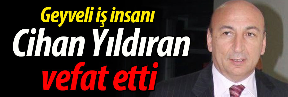 Geyveli iş insanı Cihan Yıldıran vefat etti
