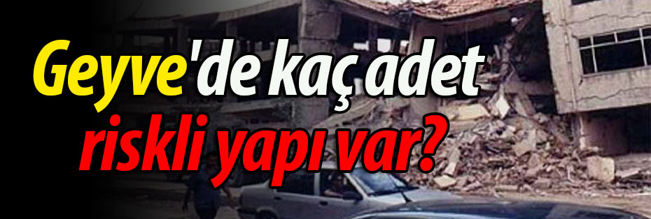 Geyve'de kaç adet riskli yapı var?