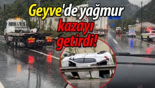 Geyve'de yağmur kazayı getirdi! 