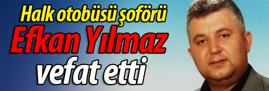 Geyve'yi üzen ölüm: Halk otobüsü şoförü Efkan Yılmaz vefat etti