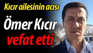 Kıcır ailesinin acısı: Ömer Kıcır vefat etti