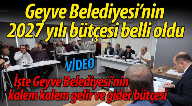 Geyve Belediyesi'nin 2027 yılı bütçesi belli oldu