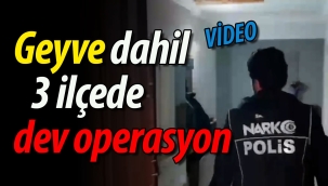 Geyve dahil 3 ilçeye dev operasyon!