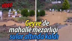 Geyve'de mahalle mezarlığı sular altında kaldı