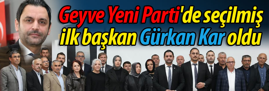 Geyve Yeni Parti'de seçilmiş ilk başkan Gürkan Kar oldu 