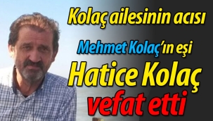 Kolaç ailesinin acısı: Hatice Kolaç vefat etti
