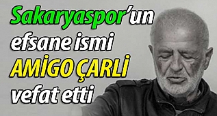 Sakaryaspor'un efsanesi AMİGO ÇARLİ vefat etti